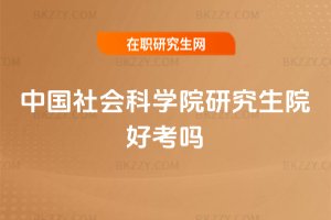 中國社會科學(xué)院研究生院好考嗎