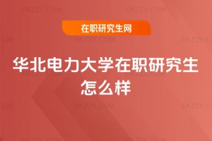 華北電力大學在職研究生怎么樣