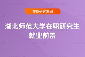 湖北師范大學(xué)在職研究生就業(yè)前景