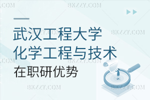 武漢工程大學(xué)化學(xué)工程與技術(shù)專業(yè)在職研究生優(yōu)勢分析