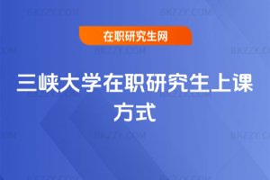 三峽大學在職研究生上課方式