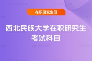 西北民族大學(xué)在職研究生考試科目