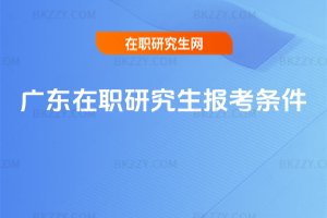 廣東在職研究生報(bào)考條件