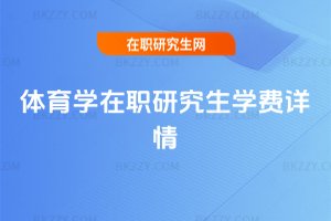 體育學(xué)在職研究生學(xué)費詳情