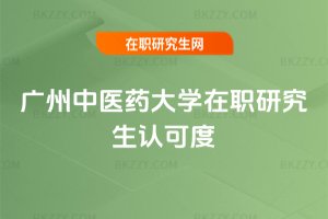 廣州中醫(yī)藥大學(xué)在職研究生認(rèn)可度
