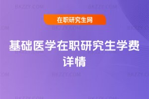 基礎(chǔ)醫(yī)學(xué)在職研究生學(xué)費(fèi)詳情