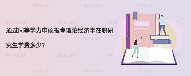 通過同等學力申碩報考理論經濟學在職研究生學費多少?