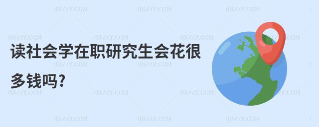 讀社會(huì)學(xué)在職研究生會(huì)花很多錢嗎?