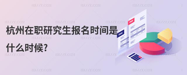 杭州在職研究生報名時間是什么時候?