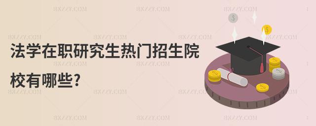 法學在職研究生熱門招生院校有哪些?