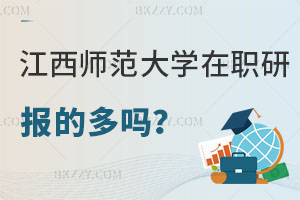 報(bào)考江西師范大學(xué)在職研究生的多嗎？認(rèn)可度怎么樣？