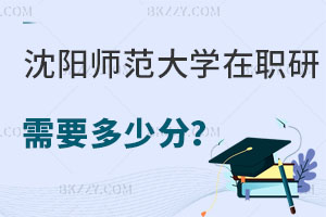 沈陽師范大學(xué)在職研究生需要多少分，附考試科目及難度！