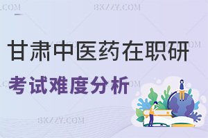 甘肅中醫(yī)藥大學(xué)在職研究生考試難度分析，要如何備考？