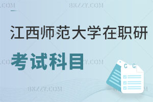 江西師范大學(xué)在職研究生考試科目有哪些，認(rèn)可度高嗎？