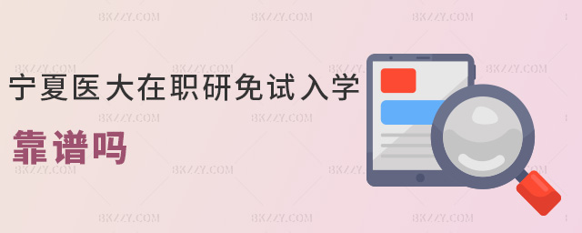 寧夏醫大在職研免試入學靠譜嗎 寧夏醫大在職研免試入學靠譜嗎
