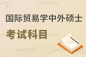 國際貿易學中外合作辦學碩士考試科目有哪些，考前須知！