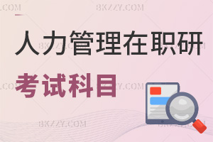 2025年人力資源管理在職研究生考試科目有哪些，外語5選1+專業核心知識！
