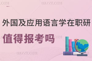 外國語言學(xué)及應(yīng)用語言學(xué)在職研究生值得報(bào)考嗎，3大優(yōu)勢告訴你答案！