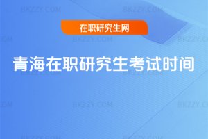 青海在職研究生考試時間