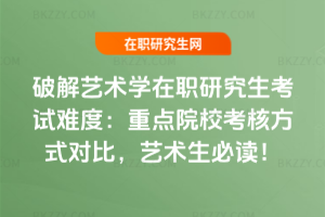 破解藝術學在職研究生考試難度：重點院校考核方式對比，藝術生必讀！