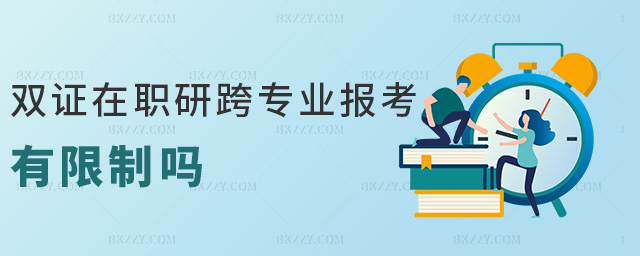 雙證在職研跨專業報考有限制嗎 雙證在職研跨專業報考有限制嗎