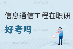 信息與通信工程在職研究生好考嗎，課程特色怎么樣？