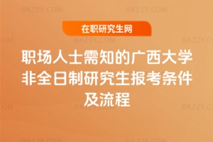 職場人士需知的廣西大學(xué)非全日制研究生報考條件及流程（2026）