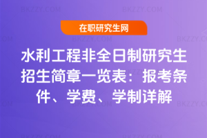 水利工程非全日制研究生招生簡章一覽表：報考條件、學費、學制詳解