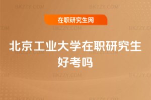 北京工業大學在職研究生好考嗎