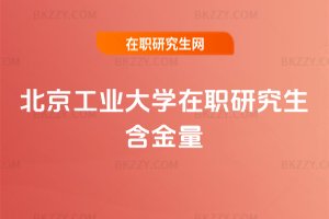 北京工業大學在職研究生含金量