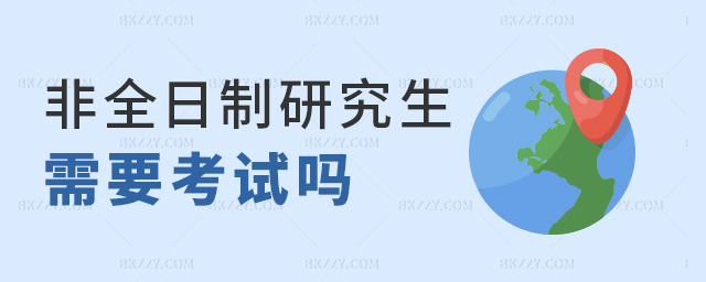 非全日制研究生需要考試嗎 非全日制研究生需要考試嗎