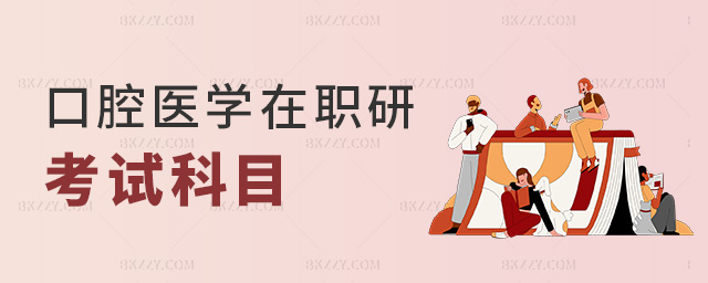 口腔醫(yī)學(xué)在職研究生考試科目匯總，附畢業(yè)證書(shū)