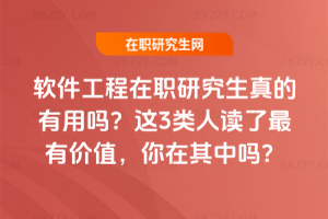 軟件工程在職研究生真的有用嗎？這3類人讀了最有價值，你在其中嗎？