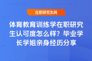 體育教育訓練學在職研究生認可度怎么樣？畢業學長學姐親身經歷分享