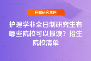 護理學非全日制研究生有哪些院?？梢詧笞x？2026年招生院校清單