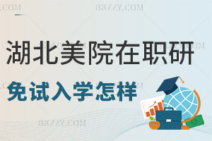 湖北美術(shù)學(xué)院在職研究生免試入學(xué)怎么樣，申請條件有哪些？