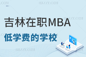 吉林在職MBA學(xué)費低的學(xué)校都有哪些，符合什么條件能申請？