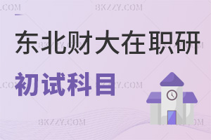 東北財經大學在職研究生初試考哪些科目，難度有多高？