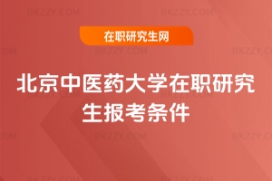 北京中醫(yī)藥大學(xué)在職研究生報考條件