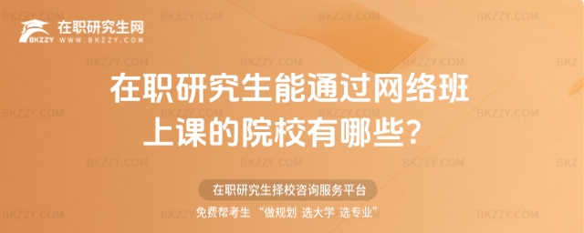 在職研究生能通過網絡班上課的院校有哪些