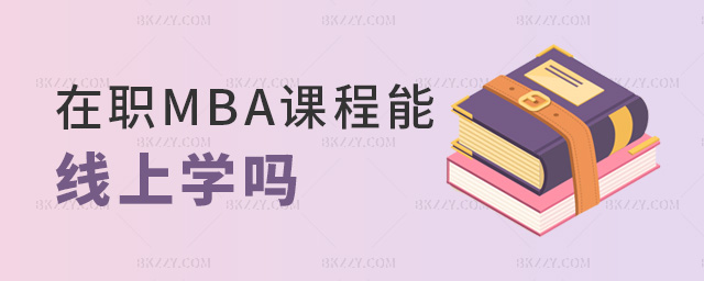 在職MBA課程能線上學(xué)嗎 在職MBA課程能線上學(xué)嗎