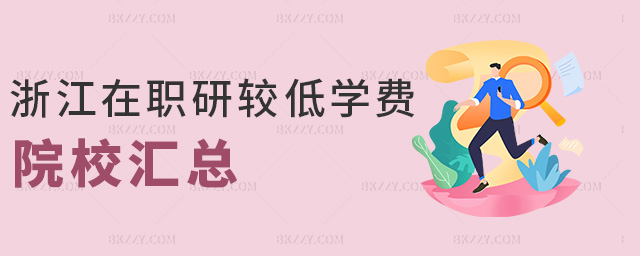 浙江在職研較低學(xué)費(fèi)院校匯總 浙江在職研較低學(xué)費(fèi)院校匯總