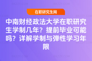 中南財經政法大學在職研究生學制幾年？提前畢業可能嗎？詳解學制與彈性學習年限