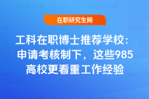 工科在職博士推薦學(xué)校：申請(qǐng)考核制下，這些985高校更看重工作經(jīng)驗(yàn)