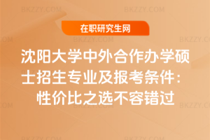沈陽大學中外合作辦學碩士招生專業及報考條件（2026匯總）：性價比之選不容錯過