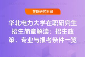 華北電力大學(xué)在職研究生招生簡(jiǎn)章解讀：2026年招生政策、專業(yè)與報(bào)考條件一覽