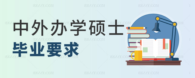 中外辦學(xué)碩士畢業(yè)要求 中外辦學(xué)碩士畢業(yè)要求
