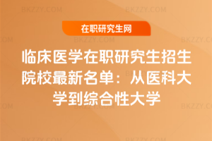 臨床醫(yī)學在職研究生招生院校2026年最新名單：從醫(yī)科大學到綜合性大學